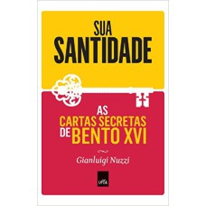 SUA SANTIDADE - AS CARTAS SECRETAS DE BENTO XVI