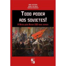 TODO PODER AOS SOVIETES!: A REVOLUÇAO RUSSA 100 ANOS DEPOIS