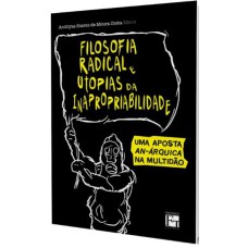 FILOSOFIA RADICAL E UTOPIAS DA INAPROPRIABILIDADE - UMA APOSTA ANÁRQUICA NA MULTIDÃO