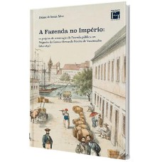 A FAZENDA NO IMPÉRIO: OS PROJETOS DE CONSTRUÇÃO DA FAZENDA PÚBLICA EM NOGUEIRA DA GAMA E BERNARDO PEREIRA DE VASCONCELOS (1821-1831)