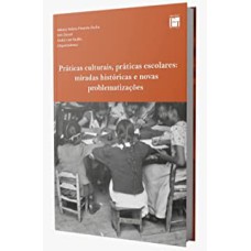 PRÁTICAS CULTURAIS, PRÁTICAS ESCOLARES: MIRADAS HISTÓRICAS E NOVAS PROBLEMATIZAÇÕES