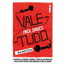 VALE-TUDO DA NOTÍCIA - O ESCÂNDALO DE GRAMPOS, SUBORNO E TRÁFICO DE INFLUÊNCIA QUE ABALOU UM DOS MAIORES CONGLOMERADOS DE MÍDIA DO MUNDO