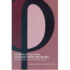 ENSINO DE FILOSOFIA NO ENSINO MÉDIO BRASILEIRO, O - ANTECEDENTES E PERSPECTIVAS