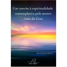 UM CONVITE À ESPIRITUALIDADE CONTEMPLATIVA PELO MESTRE JOÃO DA CRUZ