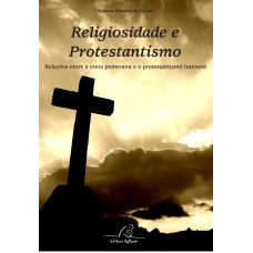 RELIGIOSIDADE E PROTESTANTISMO - RELAÇÕES ENTRE A ETNIA POMERANA E O PROTESTANTISMO LUTERANO