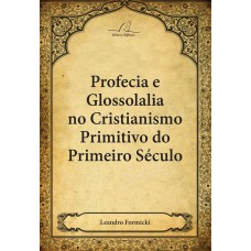 PROFECIA E GLOSSOLALIA NO CRISTIANISMO PRIMITIVO DO PRIMEIRO SÉCULO