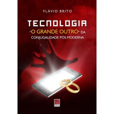 TECNOLOGIA O GRANDE OUTRO DA CONJUGALIDADE PÓS MODERNA