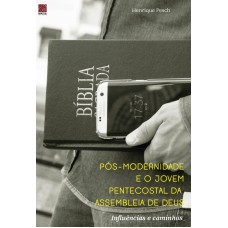 PÓS MODERNIDADE E O JOVEM PENTECOSTAL DA ASSEMBLEIA DE DEUS