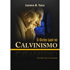 OUTRO LADO DO CALVINISMO, O