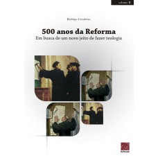 500 DA REFORMA - EM BUSCA DE UM NOVO JEITO DE FAZER TEOLOGIA