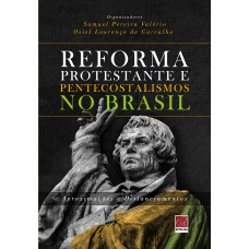 REFORMA PROTESTANTE E PENTECOSTALISMOS NO BRASIL