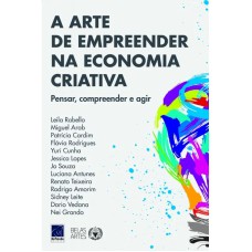 A ARTE DE EMPREENDER NA ECONOMIA CRIATIVA: PENSAR, COMPREENDER E AGIR