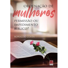 ORDENAÇÃO DE MULHERES: PERMISSÃO OU IMPEDIMENTO BÍBLICO ?