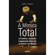 A mímica total: um inédito e profundo mapeamento desta arte no Brasil e no mundo