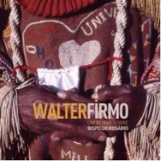 WALTER FIRMO - UM OLHAR SOBRE  BISPO DO ROSARIO