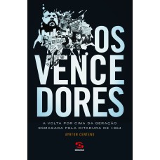 OS VENCEDORES: A VOLTA POR CIMA DA GERAÇÃO ESMAGADA PELA DITADURA DE 1964