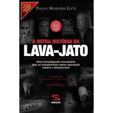 A OUTRA HISTÓRIA DA LAVA-JATO: 2ª EDIÇÃO AMPLIADA COM CAPÍTULO ESPECIAL SOBRE O GOLPE