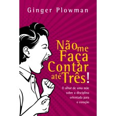 NÃO ME FAÇA CONTAR ATÉ TRÊS!: O OLHAR DE UMA MÃE SOBRE A DISCIPLINA ORIENTADA PARA O CORAÇÃO