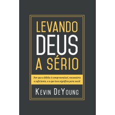 LEVANDO DEUS A SÉRIO: POR QUE A BÍBLIA É COMPREENSÍVEL, NECESSÁRIA E SUFICIENTE, E O QUE ISSO SIGNIFICA PARA VOCÊ!