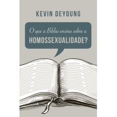 O QUE A BÍBLIA ENSINA SOBRE A HOMOSSEXUALIDADE?