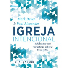 IGREJA INTENCIONAL: EDIFICANDO SEU MINISTÉRIO SOBRE O EVANGELHO