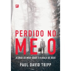 PERDIDO NO MEIO: A CRISE DA MEIA-IDADE E A GRAÇA DE DEUS