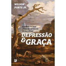 DEPRESSÃO E GRAÇA: O CUIDADO DE DEUS DIANTE DO SOFRIMENTO DE SEUS SERVOS