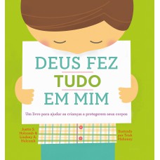 DEUS FEZ TUDO EM MIM: UM LIVRO PARA AJUDAR AS CRIANÇAS A PROTEGEREM SEUS CORPOS