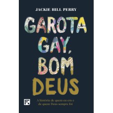 GAROTA GAY, BOM DEUS: A HISTÓRIA DE QUEM EU ERA E DE QUEM DEUS SEMPRE FOI