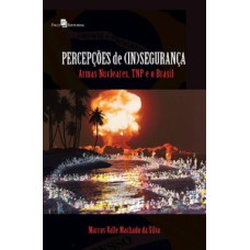 Percepções de (in)segurança: armas nucleares, TNP e o Brasil