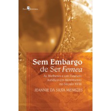 Sem embargo de ser femea: as mulheres e um estatuto jurídico em movimento no século XVIII