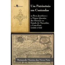 Um patrimônio em contendas: os bens jesuíticos e a magna questão dos dízimos no estado do Maranhão e Grão-Pará (1650-1750)