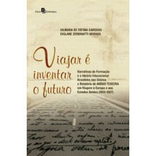 Viajar é inventar o futuro: narrativas de formação e o ideário educacional brasileiro nos diários e relatório de Anísio Teixeira em viagem à Europa e aos Estados Unidos (l925-l927)