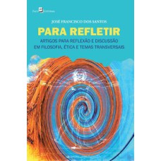 Para refletir: artigos para reflexão e discussão em filosofia, ética e temas transversais