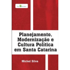 Planejamento, modernização e cultura política em Santa Catarina