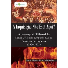 A inquisição não está aqui?: a presença do Tribunal do Santo Ofício no extremo sul da América portuguesa (1680-1821)