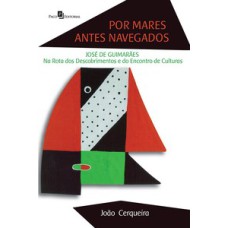 Por mares antes navegados: José de Guimarães na rota dos descobrimentos e do encontro de culturas