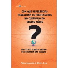 Com que referências trabalham os professores no currículo do ensino médio?: um estudo sobre o ensino de geografia nas escolas