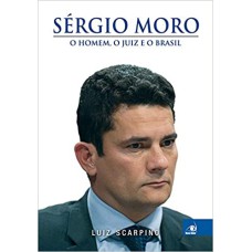 SERGIO MORO - O HOMEM, O JUIZ E O BRASIL