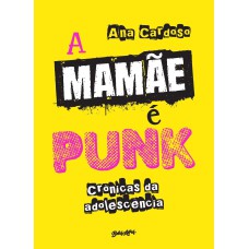 A MAMÃE É PUNK: CRÔNICAS DA ADOLESCÊNCIA