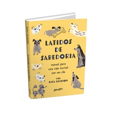 LATIDOS DE SABEDORIA: MANUAL PARA UMA VIDA INCRÍVEL COM SEU CÃO