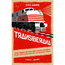 TRANSIBERIANA: UMA VIAGEM DE TREM PELO MUNDO SOVIÉTICO (E POR OUTROS PAÍSES QUE NÃO ME DEIXARAM ENTRAR)