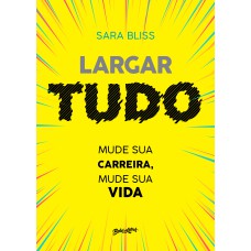 LARGAR TUDO: MUDE SUA CARREIRA, MUDE SUA VIDA