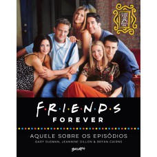 FRIENDS FOREVER - AQUELE SOBRE OS EPISÓDIOS; O LIVRO OFICIAL DOS 25 ANOS DE FRIENDS