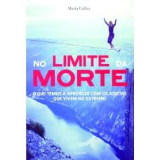 NO LIMITE DA MORTE - O QUE TEMOS A APRENDER COM OS ATLETAS QUE VIVEM NO EXTREMO