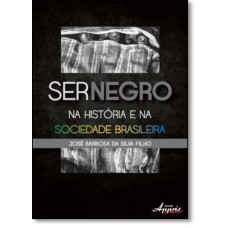 SER NEGRO NA HISTORIA E NA SOCIEDADE BRASILEIRA - O DITO O NAO DITO E O POR DIZER