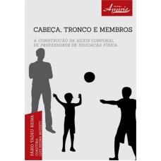 CABECA, TRONCO E MEMBROS - A CONSTRUCAO DA HEXIS CORPORAL DE PROFESSORES DE