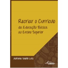 RECRIAR O CURRÍCULO: DA EDUCAÇÃO BÁSICA AO ENSINO SUPERIOR