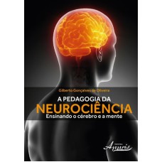 A PEDAGOGIA DA NEUROCIÊNCIA: ENSINANDO O CÉREBRO E A MENTE