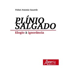 PLÍNIO SALGADO: ELOGIO À IGNORÂNCIA